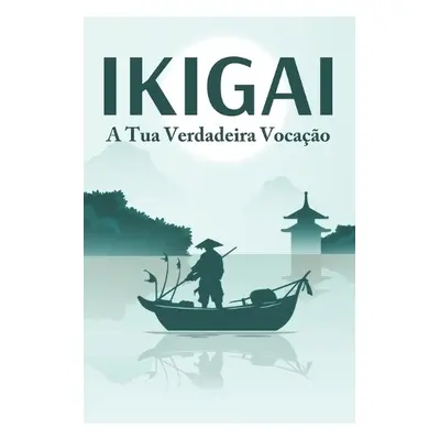 IKIGAI A tua verdadeira vocacao - Lee, Sherry