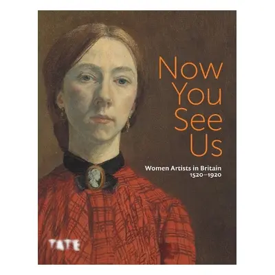 Now You See Us: Women Artists in Britain 1520–1920