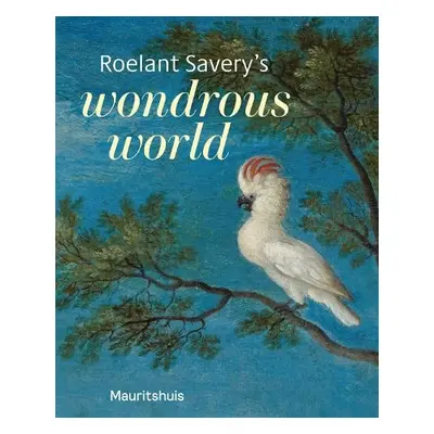 Roelant Savery’s Wondrous World - Suchtelen, Ariane van