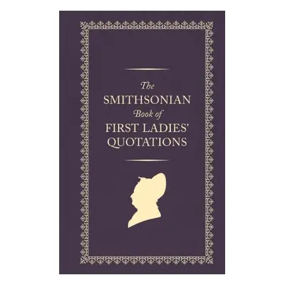 Smithsonian Book of First Ladies' Quotations - Smithsonian Institution