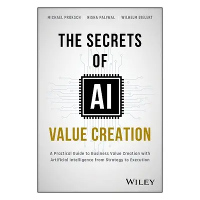 Secrets of AI Value Creation - Proksch, Michael a Paliwal, Nisha a Bielert, Wilhelm