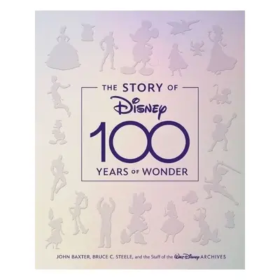 Story of Disney: 100 Years of Wonder - Baxter, John a Steele, Bruce C. a Walt Disney Archives