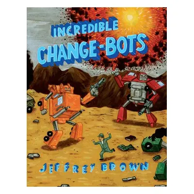 Incredible Change-Bots - Brown, Jeffrey