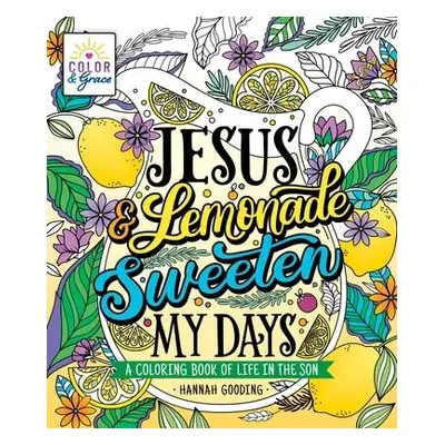 Color a Grace: Jesus a Lemonade Sweeten My Days - Gooding, Hannah