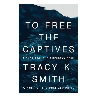 To Free the Captives - Smith, Tracy K.