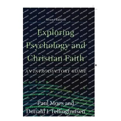 Exploring Psychology and Christian Faith – An Introductory Guide - Moes, Paul a Tellinghuisen, D