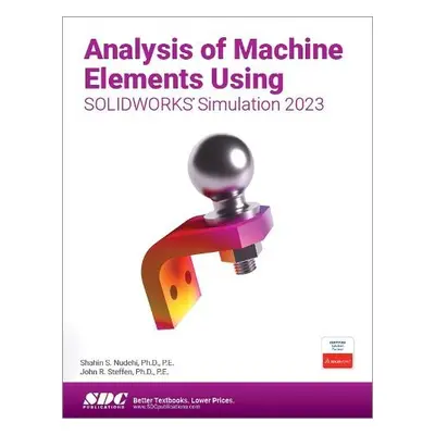 Analysis of Machine Elements Using SOLIDWORKS Simulation 2023 - Nudehi, Shahin S. a Steffen, Joh