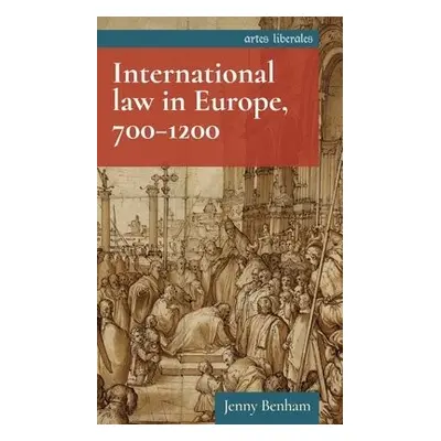 International Law in Europe, 700–1200 - Benham, Jenny