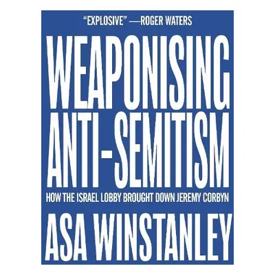 Weaponising Anti-Semitism - Winstanley, Asa