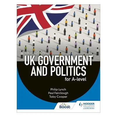 UK Government and Politics for A-level Sixth Edition - Lynch, Philip a Fairclough, Paul a Cooper