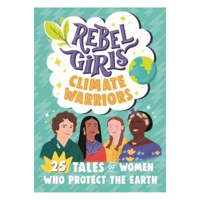 Rebel Girls Climate Warriors: 25 Tales of Women Who Protect the Earth - Rebel Girls a Mittermeie