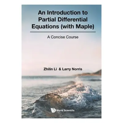 Introduction To Partial Differential Equations (With Maple), An: A Concise Course - Li, Zhilin (