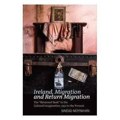 Ireland, Migration and Return Migration - Moynihan, Sinead