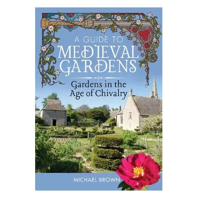 Guide to Medieval Gardens - Brown, Michael