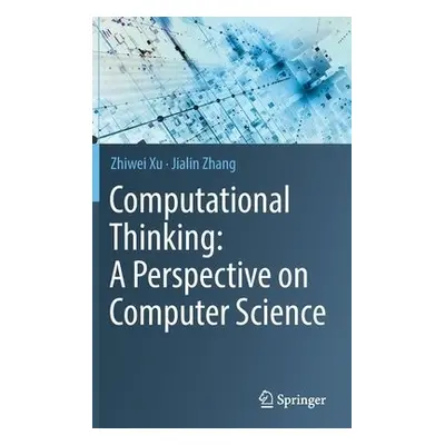 Computational Thinking: A Perspective on Computer Science - Xu, Zhiwei a Zhang, Jialin