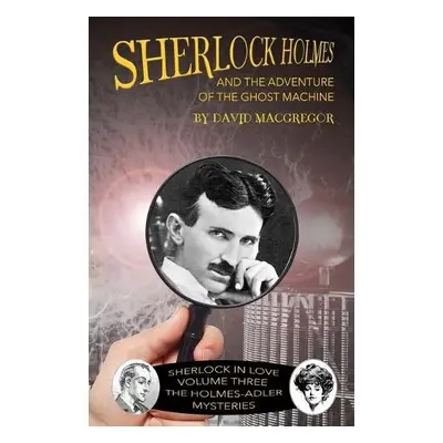 Sherlock Holmes and The Adventure of the Ghost Machine - MacGregor, David