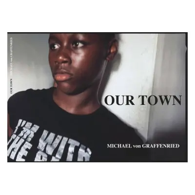 Michael von Graffenried: Our Town - von Graffenried, Michael