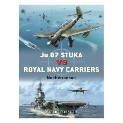 Ju 87 Stuka vs Royal Navy Carriers - Forsyth, Robert