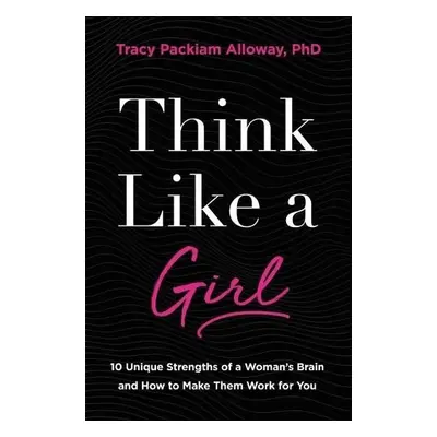 Think Like a Girl - Alloway Ph.D, Tracy Packiam