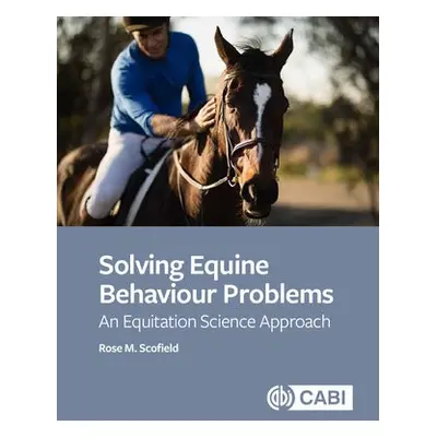 Solving Equine Behaviour Problems - Scofield, Rose M (Oxford Brookes University, UK)