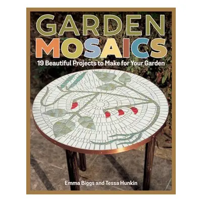 Garden Mosaics - Biggs, Emma a Hunkin, Tessa