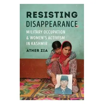 Resisting Disappearance - Zia, Ather