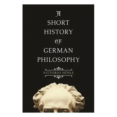 Short History of German Philosophy - Hosle, Vittorio