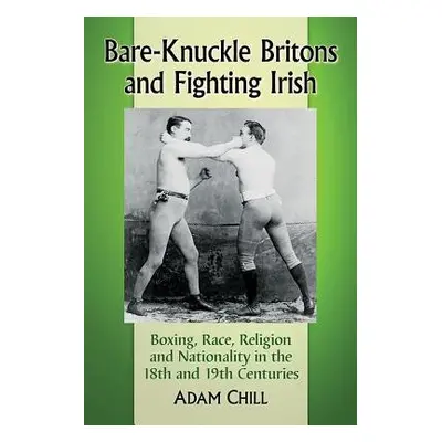 Bare-Knuckle Britons and Fighting Irish - Chill, Adam