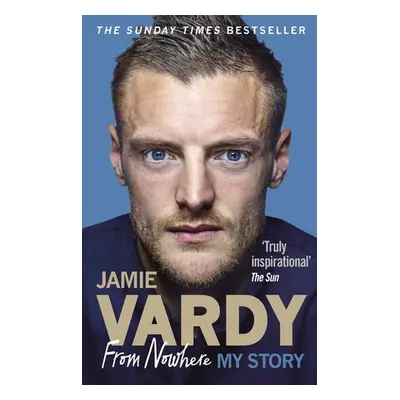 Jamie Vardy: From Nowhere, My Story - Vardy, Jamie