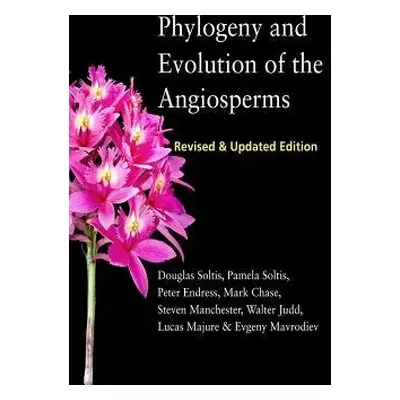 Phylogeny and Evolution of the Angiosperms - Soltis, Douglas E. a Soltis, Pamela S. a Endress, P