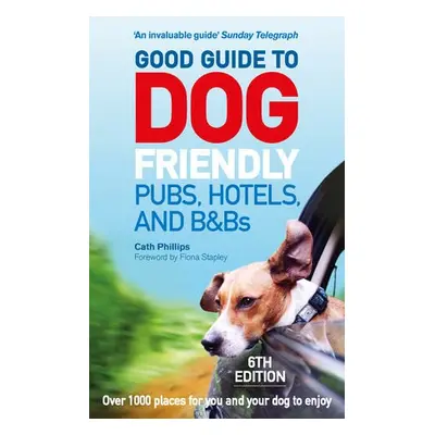 Good Guide to Dog Friendly Pubs, Hotels and BaBs: 6th Edition - Phillips, Catherine