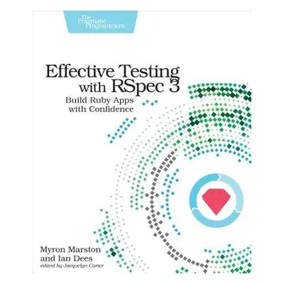 Effective Testing with RSpec 3 - Marston, Myron a Des, Ian