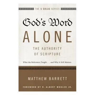 God's Word Alone---The Authority of Scripture - Barrett, Matthew