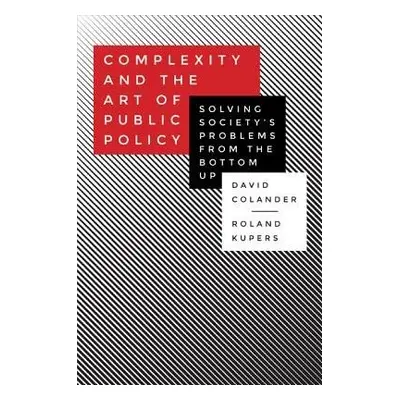 Complexity and the Art of Public Policy - Colander, David a Kupers, Roland