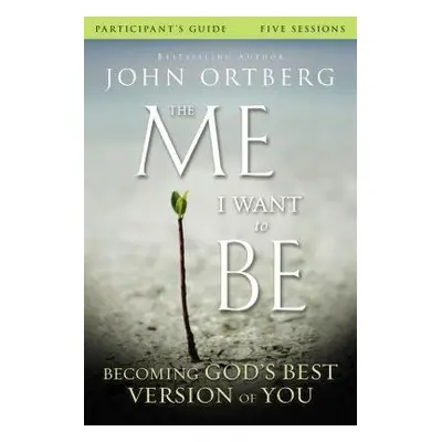 Me I Want to Be Bible Study Participant's Guide - Ortberg, John a Rubin, Scott