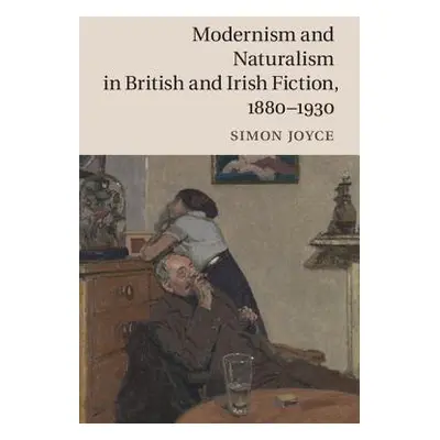 Modernism and Naturalism in British and Irish Fiction, 1880–1930 - Joyce, Simon (College of Will