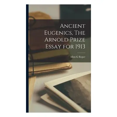 Ancient Eugenics, The Arnold Prize Essay for 1913 - Roper, Allen G