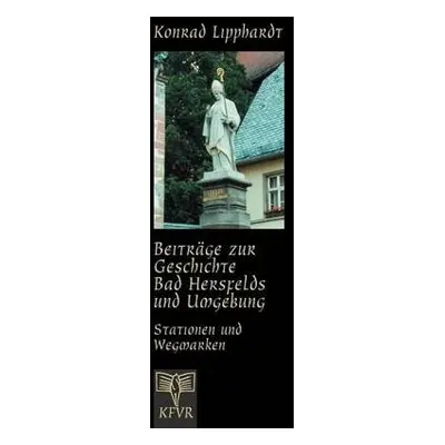 Beitrage zur Geschichte Bad Hersfelds und Umgebung, Stationen und Wegmarken - Lipphardt, Konrad