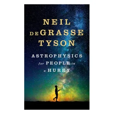 Astrophysics for People in a Hurry - deGrasse Tyson, Neil (American Museum of Natural History)