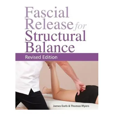 Fascial Release for Structural Balance - Myers, Thomas W. a Earls, James