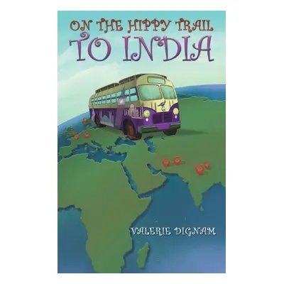 On the Hippy Trail to India - Dignam, Valerie