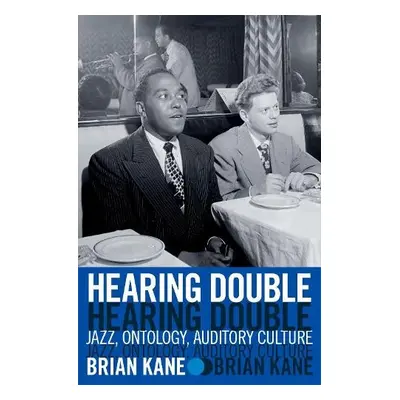 Hearing Double - Kane, Brian (Associate Professor of Music and Film and Media Studies, Associate