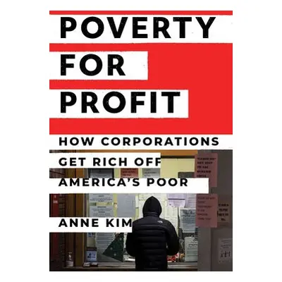 Poverty for Profit - Kim, Anne