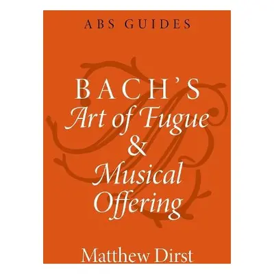 Bach's Art of Fugue and Musical Offering - Dirst, Matthew (Professor of Music, Professor of Musi