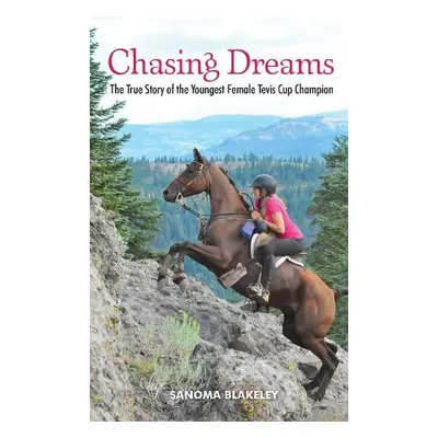 Chasing Dreams: The True Story of the Youngest Female Tevis Cup Champion - Blakeley, Sanoma