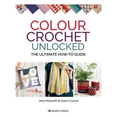 Colour Crochet Unlocked - Howorth, Jane a Curran, Dawn