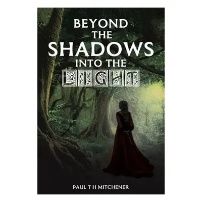 Beyond the Shadows into the Light - Mitchener, Paul T H