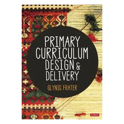 Primary Curriculum Design and Delivery - Frater, Glynis