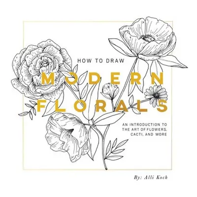 How To Draw Modern Florals (Mini) - Koch, Alli