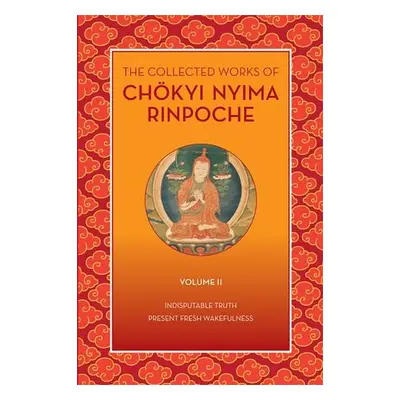 Collected Works of Chokyi Nyima Rinpoche, Volume II - Rinpoche, Chokyi Nyima